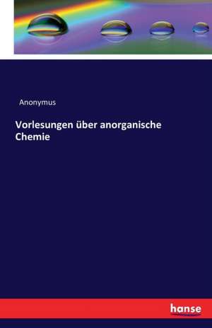 Vorlesungen über anorganische Chemie de Anonymus