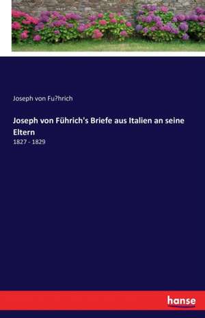 Joseph von Führich's Briefe aus Italien an seine Eltern de Joseph von Fu¿hrich