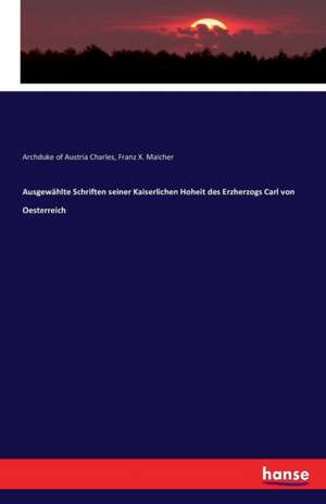 Ausgewählte Schriften seiner Kaiserlichen Hoheit des Erzherzogs Carl von Oesterreich de Archduke Of Austria Charles