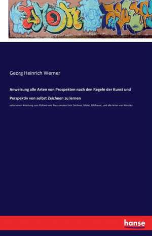 Anweisung alle Arten von Prospekten nach den Regeln der Kunst und Perspektiv von selbst Zeichnen zu lernen de Georg Heinrich Werner