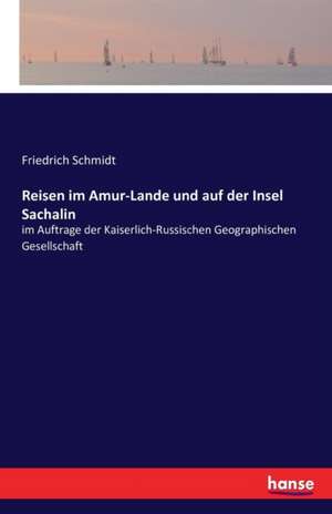 Reisen im Amur-Lande und auf der Insel Sachalin de Friedrich Schmidt