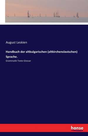 Handbuch der altbulgarischen (altkirchenslavischen) Sprache. de August Leskien