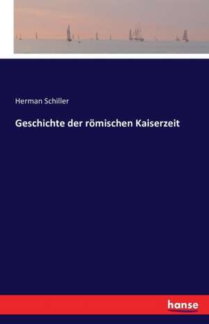 Geschichte der römischen Kaiserzeit de Herman Schiller