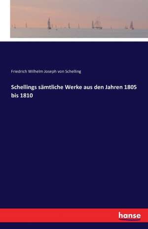 Schellings sämtliche Werke aus den Jahren 1805 bis 1810 de Friedrich Wilhelm Joseph Von Schelling