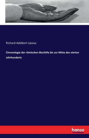 Chronologie der römischen Bischöfe bis zur Mitte des vierten Jahrhunderts de Richard Adelbert Lipsius