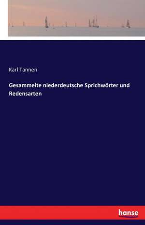 Gesammelte niederdeutsche Sprichwörter und Redensarten de Karl Tannen