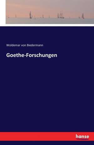 Goethe-Forschungen de Woldemar Von Biedermann