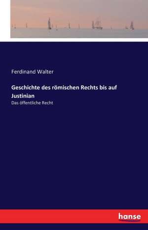 Geschichte des römischen Rechts bis auf Justinian de Ferdinand Walter