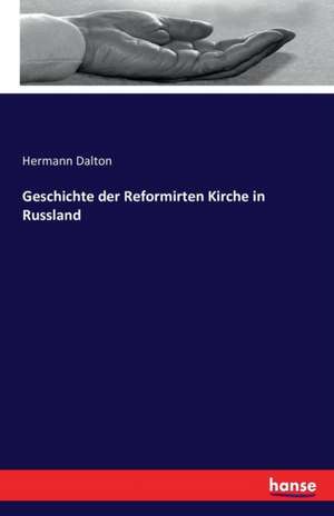 Geschichte der Reformirten Kirche in Russland de Hermann Dalton