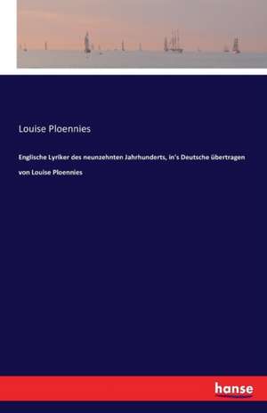 Englische Lyriker des neunzehnten Jahrhunderts, in's Deutsche übertragen von Louise Ploennies de Louise Ploennies