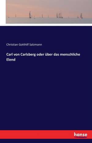 Carl von Carlsberg oder über das menschliche Elend de Christian Gotthilf Salzmann