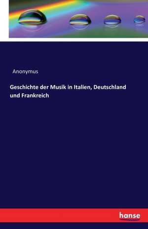 Geschichte der Musik in Italien, Deutschland und Frankreich de Anonymus