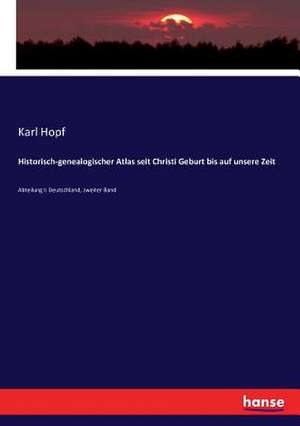 Historisch-genealogischer Atlas seit Christi Geburt bis auf unsere Zeit de Karl Hopf