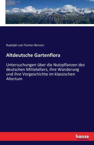 Altdeutsche Gartenflora de Rudolph Von Fischer-Benzon