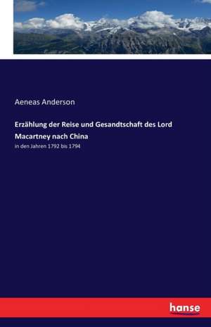 Erzählung der Reise und Gesandtschaft des Lord Macartney nach China de Aeneas Anderson