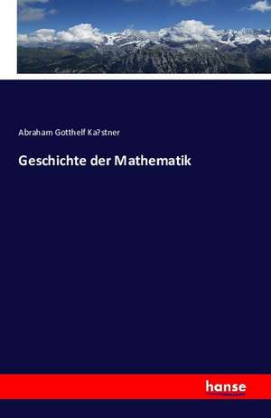 Geschichte der Mathematik de Abraham Gotthelf Ka¿stner