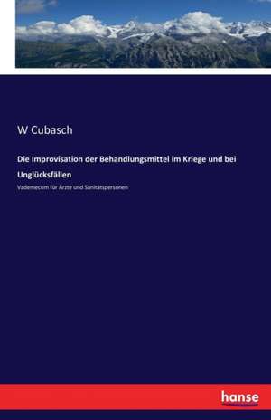 Die Improvisation der Behandlungsmittel im Kriege und bei Unglücksfällen de W. Cubasch