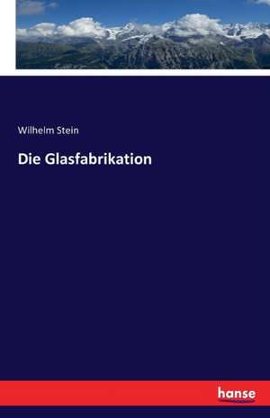 Die Glasfabrikation de Wilhelm Stein