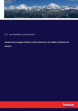 Joseph Louis Langrages Zusätze zu Eulers Elementen der Algebra unbestimmte Analysis de A. J. Von Oettingen