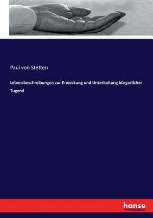 Lebensbeschreibungen zur Erweckung und Unterhaltung bürgerlicher Tugend de Paul Von Stetten