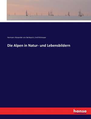 Die Alpen in Natur- und Lebensbildern de Hermann Alexander Von Berlepsch