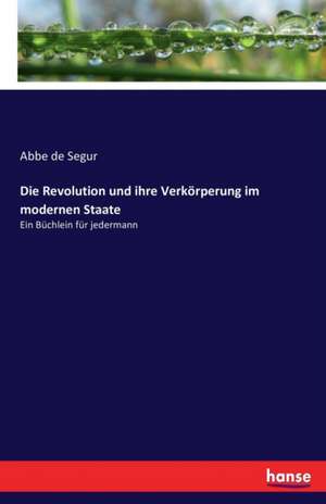 Die Revolution und ihre Verkörperung im modernen Staate de Abbe De Segur