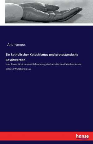 Ein katholischer Katechismus und protestantische Beschwerden de Anonymous