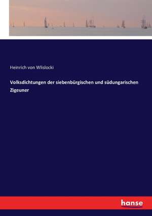 Volksdichtungen der siebenbürgischen und südungarischen Zigeuner de Heinrich Von Wlislocki