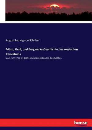 Münz, Geld, und Bergwerks-Geschichte des russischen Kaisertums de August Ludwig von Schlözer