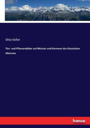 Tier- und Pflanzenbilder auf Münzen und Gemmen des klassischen Alterums de Otto Keller