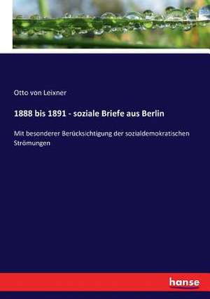 1888 bis 1891 - soziale Briefe aus Berlin de Otto Von Leixner