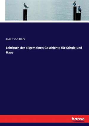 Lehrbuch der allgemeinen Geschichte für Schule und Haus de Josef Von Beck