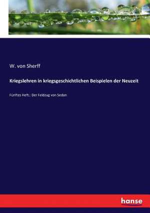 Kriegslehren in kriegsgeschichtlichen Beispielen der Neuzeit de W. von Sherff