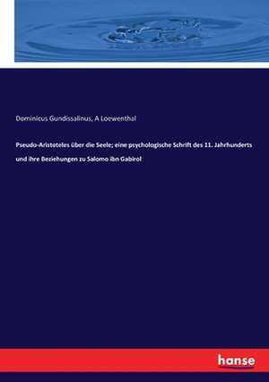 Pseudo-Aristoteles über die Seele; eine psychologische Schrift des 11. Jahrhunderts und ihre Beziehungen zu Salomo ibn Gabirol de Dominicus Gundissalinus