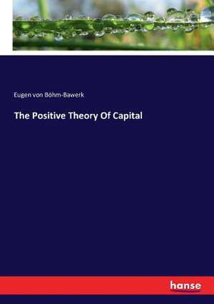 The Positive Theory Of Capital de Eugen von Böhm-Bawerk