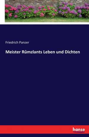 Meister Rûmzlants Leben und Dichten de Friedrich Panzer