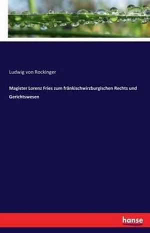 Magister Lorenz Fries zum fränkischwirzburgischen Rechts und Gerichtswesen de Ludwig Von Rockinger