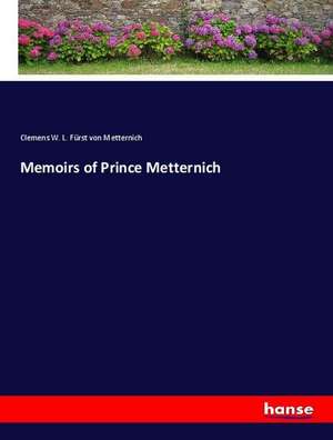 Memoirs of Prince Metternich de Clemens W. L. Fürst von Metternich