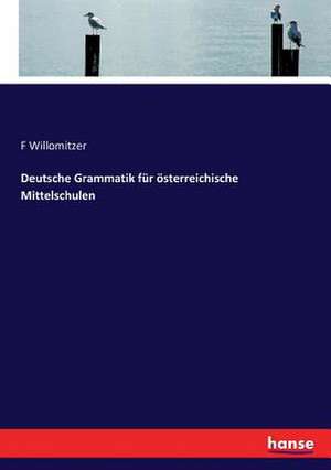 Deutsche Grammatik für österreichische Mittelschulen de F. Willomitzer