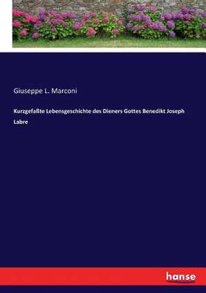 Kurzgefaßte Lebensgeschichte des Dieners Gottes Benedikt Joseph Labre de Giuseppe L. Marconi