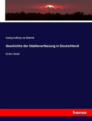 Geschichte der Städteverfassung in Deutschland de Georg Ludwig Von Maurer