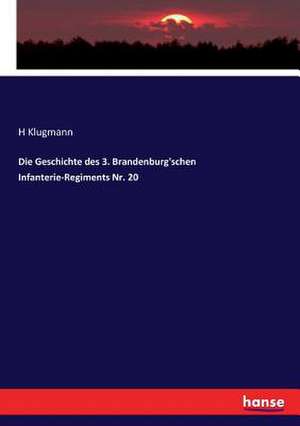 Die Geschichte des 3. Brandenburg'schen Infanterie-Regiments Nr. 20 de H. Klugmann