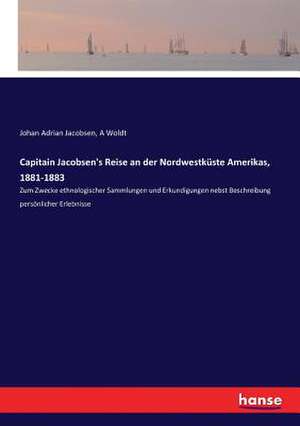 Capitain Jacobsen's Reise an der Nordwestküste Amerikas, 1881-1883 de Johan Adrian Jacobsen