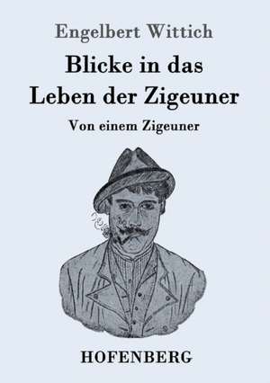 Blicke in das Leben der Zigeuner de Engelbert Wittich