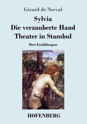 Sylvia / Die verzauberte Hand / Theater in Stambul de Gérard De Nerval