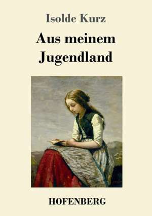 Aus meinem Jugendland de Isolde Kurz