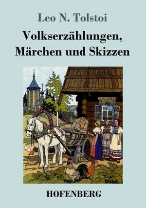 Volkserzählungen, Märchen und Skizzen de Leo N. Tolstoi