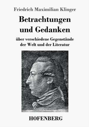 Betrachtungen und Gedanken de Friedrich Maximilian Klinger