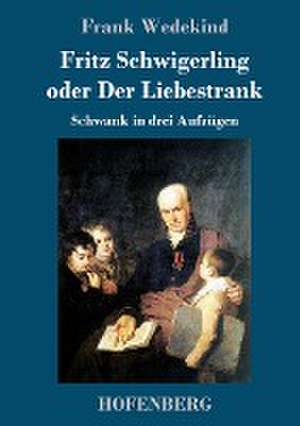 Fritz Schwigerling oder Der Liebestrank de Frank Wedekind