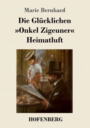 Die Glücklichen / »Onkel Zigeuner« / Heimatluft de Marie Bernhard